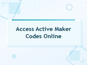 Access Active Maker Codes Online – Latest Free Codes Updated Daily