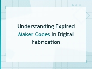 Understanding Expired Maker Codes in Digital Fabrication